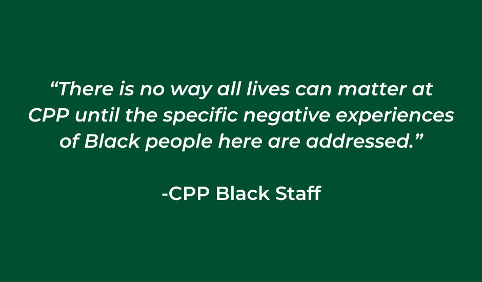 “There is no way all lives can matter at CPP until the specific negative experiences of Black people here are addressed.”  -CPP Black Staff