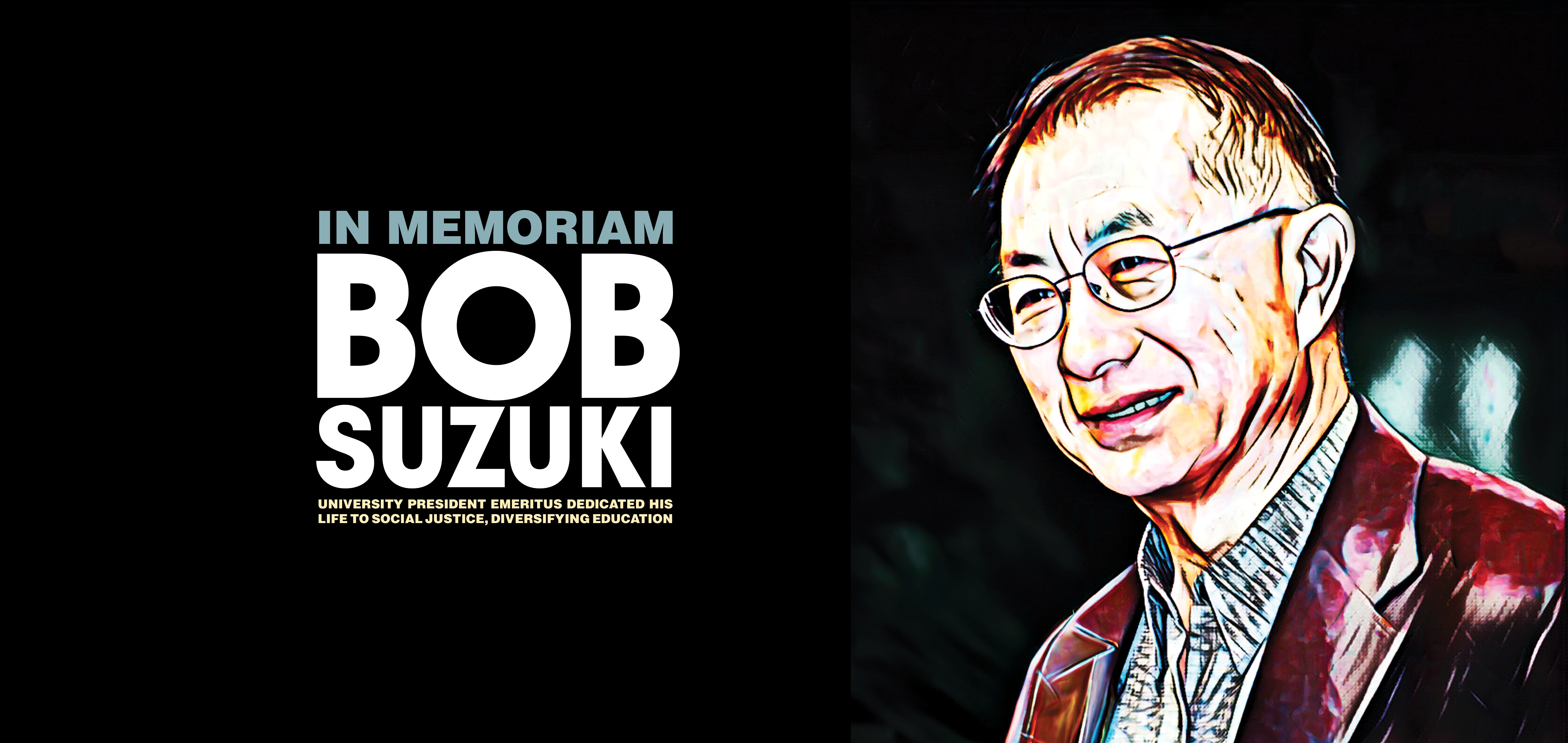 In Memoriam Bob Suzuki. University President emeritus dedicated his life to social justice, diversifying education.