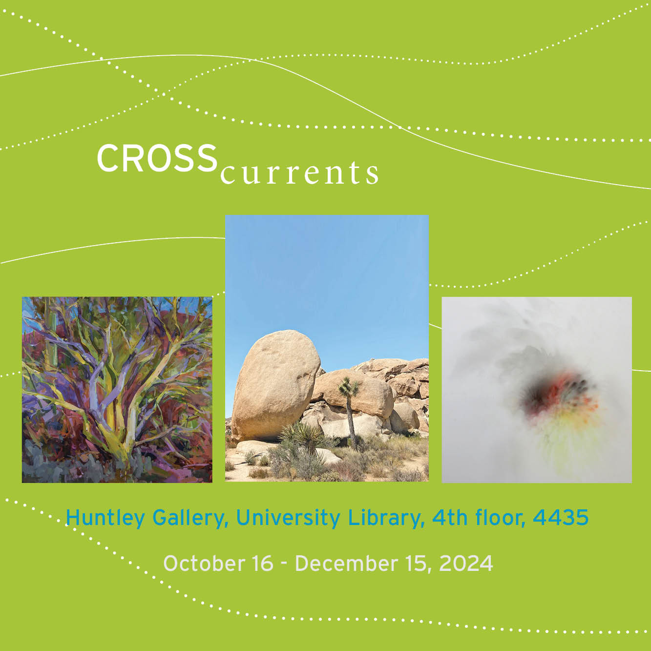 Promotional flyer for the Cross Currents art exhibition at the Don B. Huntley Gallery, located on the 4th floor of the University Library, Building 15, Room 4435, at Cal Poly Pomona. The flyer has a green background with white dotted wave patterns and features three square images of artwork: an expressive painting of a tree, a desert landscape with large boulders, and an abstract soft-focus burst of colors. Below the images, the text indicates that the exhibition will run from Wednesday, October 16 to Sunday, December 15, 2024. The opening reception is scheduled for Thursday, October 17, from 4 to 7 p.m.