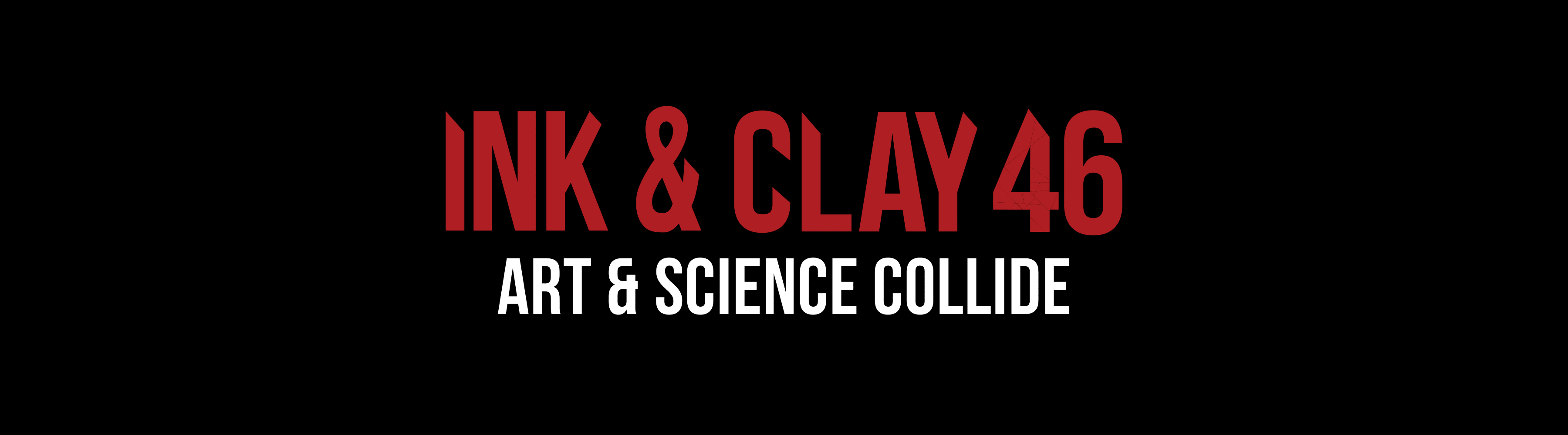 Ink and Clay 46 is written in red font, with a white subtext of Art and Science collide which is the theme of the exhibit. The background is all black.  