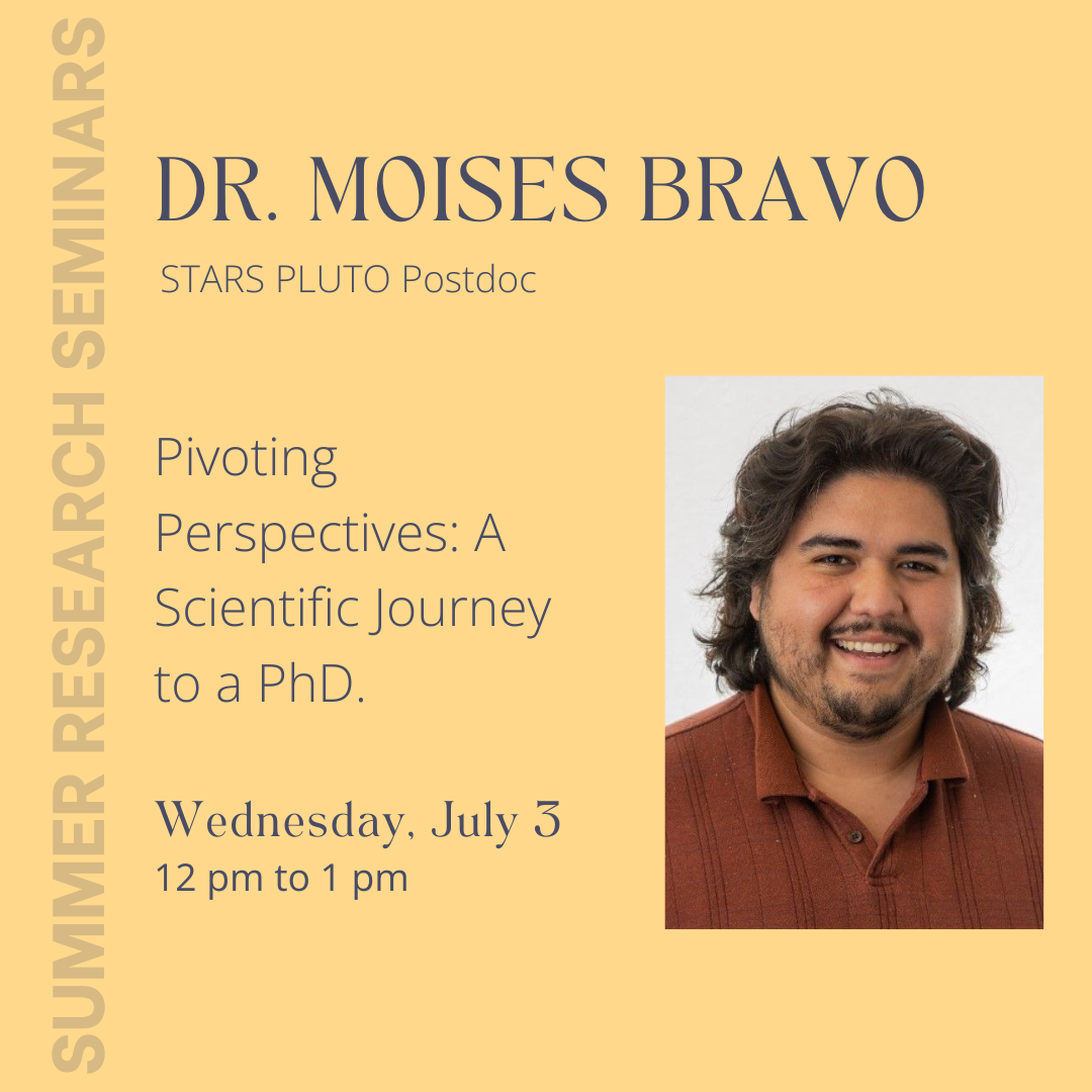 Summer Seminars:  "Pivoting Perspectives: A Scientific Journey to a PhD" presented by Dr. Moises Bravo